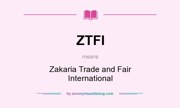 What does ZTFI mean? It stands for Zakaria Trade and Fair International