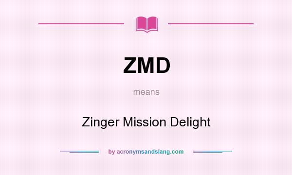 What does ZMD mean? It stands for Zinger Mission Delight