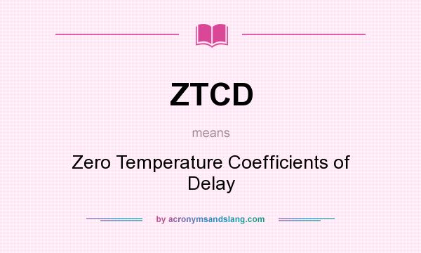 What does ZTCD mean? It stands for Zero Temperature Coefficients of Delay