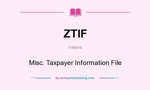 What does ZTIF mean? It stands for Misc. Taxpayer Information File