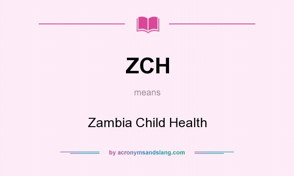 What does ZCH mean? It stands for Zambia Child Health
