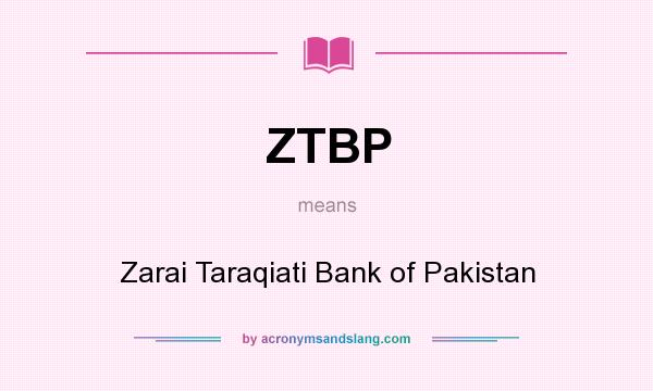 What does ZTBP mean? It stands for Zarai Taraqiati Bank of Pakistan