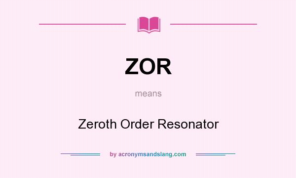 What does ZOR mean? It stands for Zeroth Order Resonator