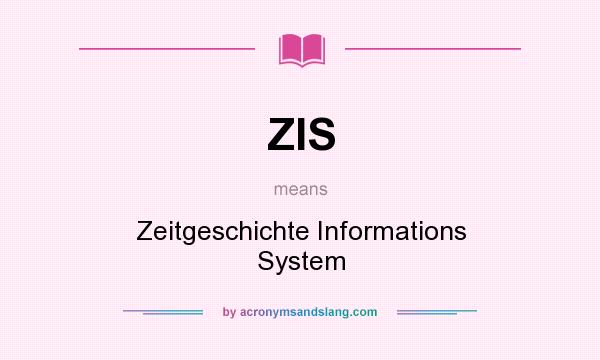 What does ZIS mean? It stands for Zeitgeschichte Informations System
