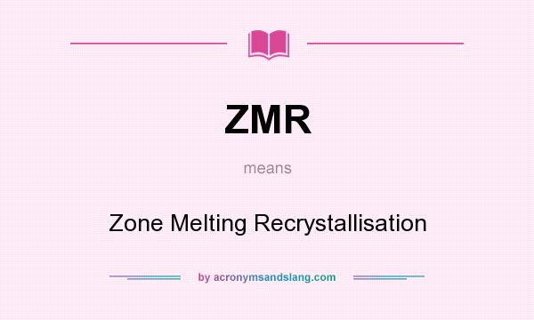 What does ZMR mean? It stands for Zone Melting Recrystallisation