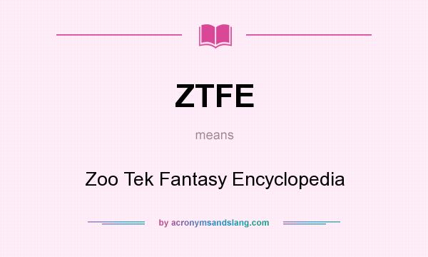 What does ZTFE mean? It stands for Zoo Tek Fantasy Encyclopedia