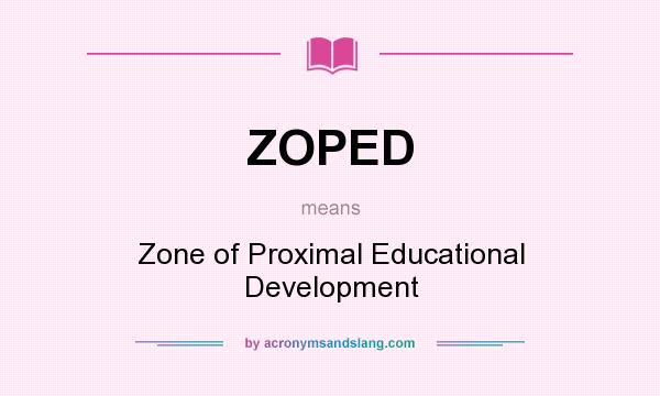 What does ZOPED mean? It stands for Zone of Proximal Educational Development