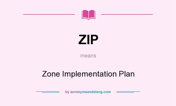 What does ZIP mean? It stands for Zone Implementation Plan