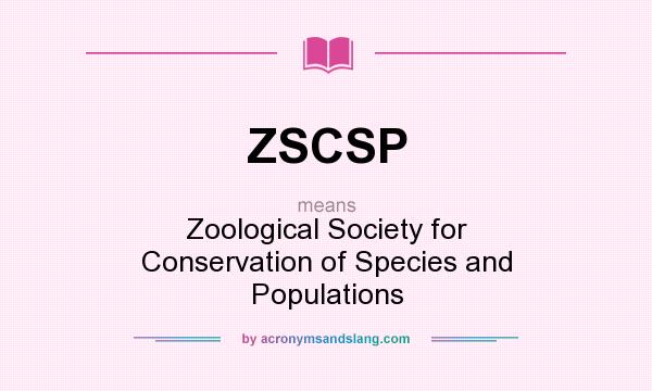 What does ZSCSP mean? It stands for Zoological Society for Conservation of Species and Populations