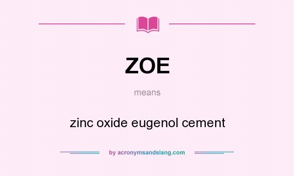 What does ZOE mean? It stands for zinc oxide eugenol cement