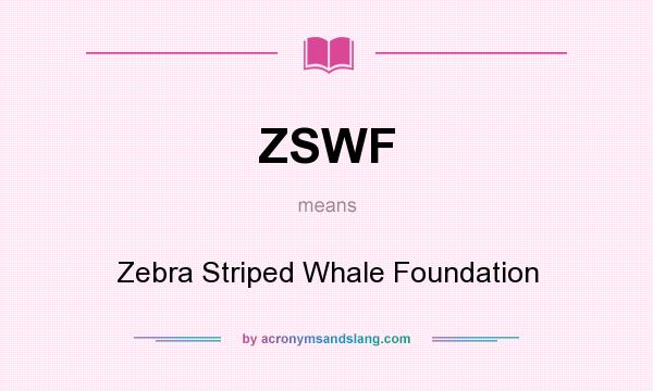 What does ZSWF mean? It stands for Zebra Striped Whale Foundation