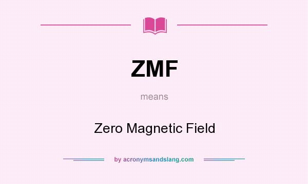 What does ZMF mean? It stands for Zero Magnetic Field