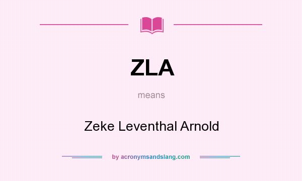 What does ZLA mean? It stands for Zeke Leventhal Arnold