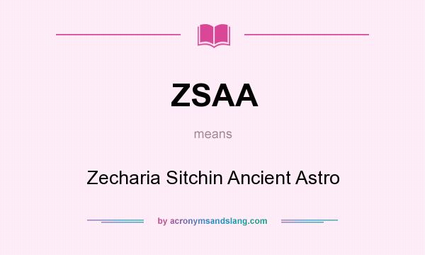 What does ZSAA mean? It stands for Zecharia Sitchin Ancient Astro