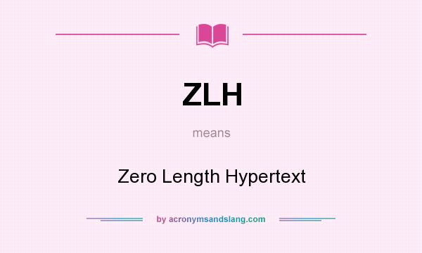 What does ZLH mean? It stands for Zero Length Hypertext