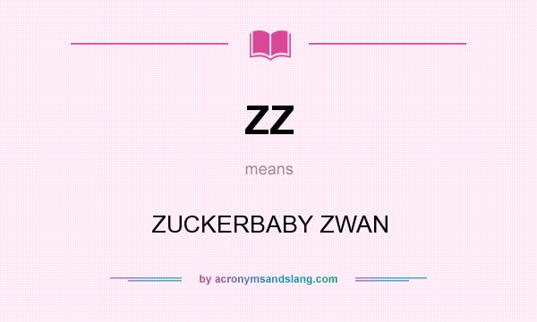 What does ZZ mean? It stands for ZUCKERBABY ZWAN
