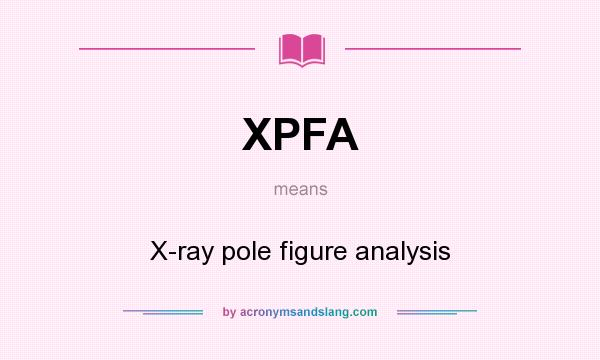 What does XPFA mean? It stands for X-ray pole figure analysis