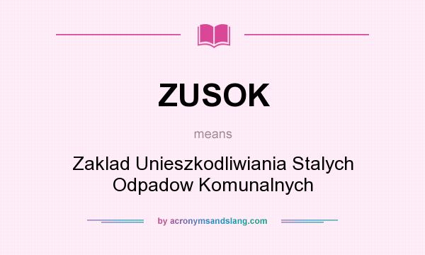 What does ZUSOK mean? It stands for Zaklad Unieszkodliwiania Stalych Odpadow Komunalnych
