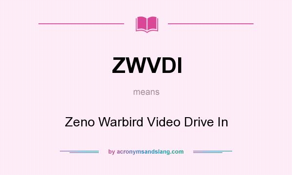 What does ZWVDI mean? It stands for Zeno Warbird Video Drive In