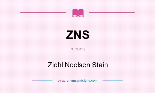 What does ZNS mean? It stands for Ziehl Neelsen Stain