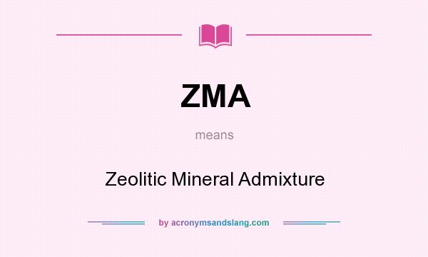 What does ZMA mean? It stands for Zeolitic Mineral Admixture
