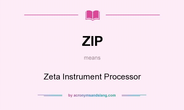 What does ZIP mean? It stands for Zeta Instrument Processor