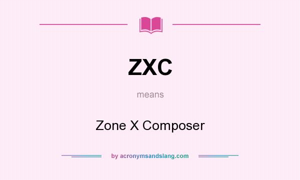 What does ZXC mean? It stands for Zone X Composer
