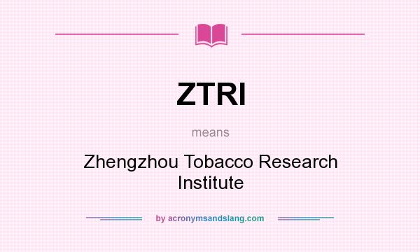 What does ZTRI mean? It stands for Zhengzhou Tobacco Research Institute