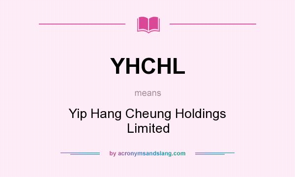 What does YHCHL mean? It stands for Yip Hang Cheung Holdings Limited