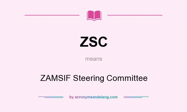 What does ZSC mean? It stands for ZAMSIF Steering Committee