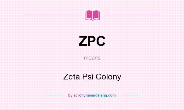What does ZPC mean? It stands for Zeta Psi Colony