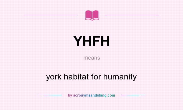 What does YHFH mean? It stands for york habitat for humanity