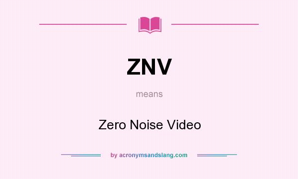 What does ZNV mean? It stands for Zero Noise Video