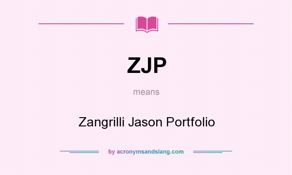 What does ZJP mean? It stands for Zangrilli Jason Portfolio