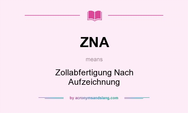 What does ZNA mean? It stands for Zollabfertigung Nach Aufzeichnung