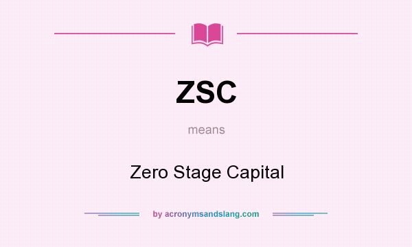 What does ZSC mean? It stands for Zero Stage Capital