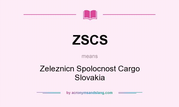 What does ZSCS mean? It stands for Zeleznicn Spolocnost Cargo Slovakia