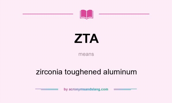 What does ZTA mean? It stands for zirconia toughened aluminum
