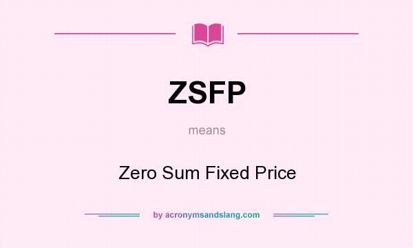 What does ZSFP mean? It stands for Zero Sum Fixed Price