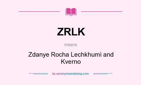 What does ZRLK mean? It stands for Zdanye Rocha Lechkhumi and Kverno