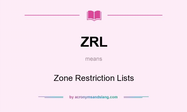 What does ZRL mean? It stands for Zone Restriction Lists