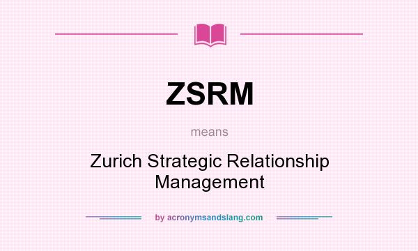 What does ZSRM mean? It stands for Zurich Strategic Relationship Management