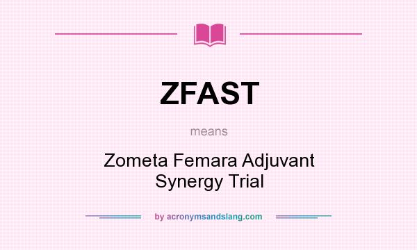 What does ZFAST mean? It stands for Zometa Femara Adjuvant Synergy Trial