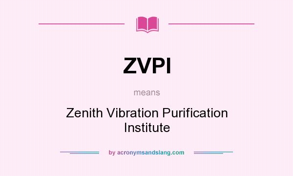 What does ZVPI mean? It stands for Zenith Vibration Purification Institute