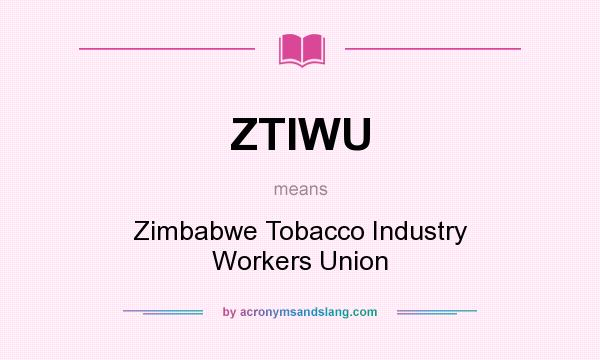 What does ZTIWU mean? It stands for Zimbabwe Tobacco Industry Workers Union