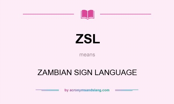 What does ZSL mean? It stands for ZAMBIAN SIGN LANGUAGE