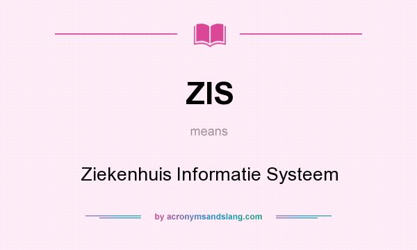 What does ZIS mean? It stands for Ziekenhuis Informatie Systeem