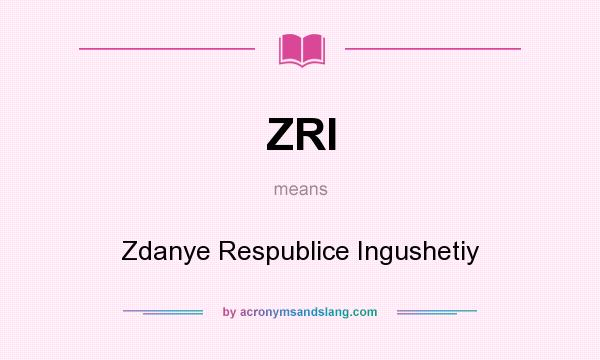 What does ZRI mean? It stands for Zdanye Respublice Ingushetiy