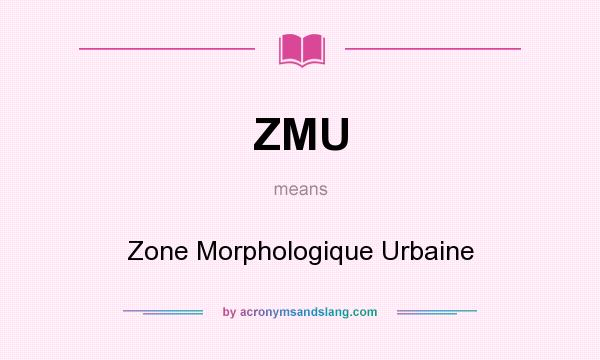 What does ZMU mean? It stands for Zone Morphologique Urbaine