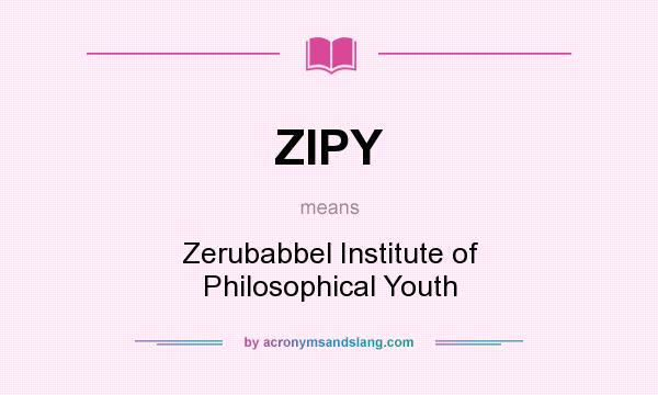 What does ZIPY mean? It stands for Zerubabbel Institute of Philosophical Youth